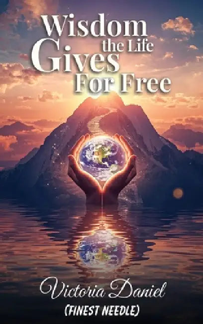 Wisdom the Life Gives for Free by Victoria Daniel