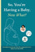 So You're Having a Baby, Now What?: A Complete Companion from Pre-Pregnancy to Your Baby's First Year of Life by Helena Davidson
