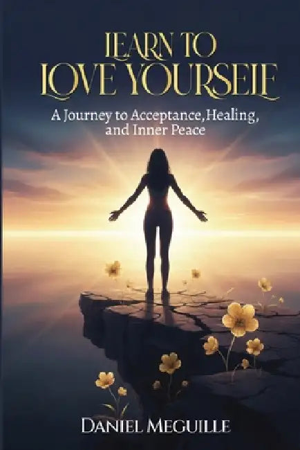 Learn to Love Yourself: A Journey to Acceptance, Healing, and Inner Peace by Meguille