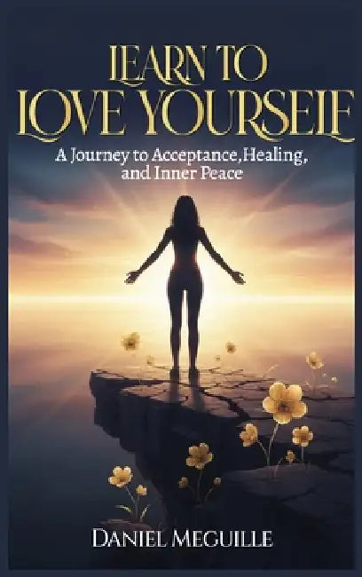 Learn to Love Yourself: A Journey to Acceptance, Healing, and Inner Peace by Meguille