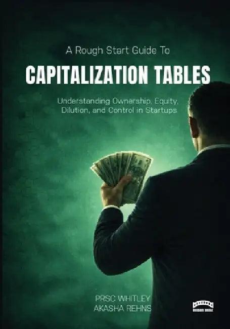 The Rough Start Guide to Building a Capitalization Table by Prsc Whitley, Rehn