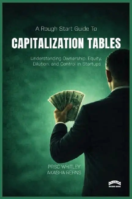 The Rough Start Guide to Building a Capitalization Table by Akasha Rehn, Prsc Whitley