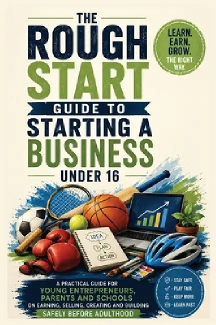 The Rough Start Guide to Starting a Business Under 16 by Prsc Whitley