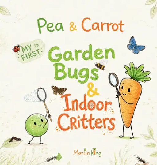 Pea & Carrot My First Garden Bugs & Indoor Critters: Explore the Tiny World All Around You by King