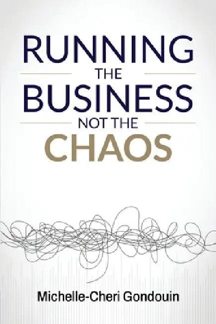 Running the Business Not the Chaos: A practical operating guide for founders and leaders. by Michelle-Cheri Gondouin