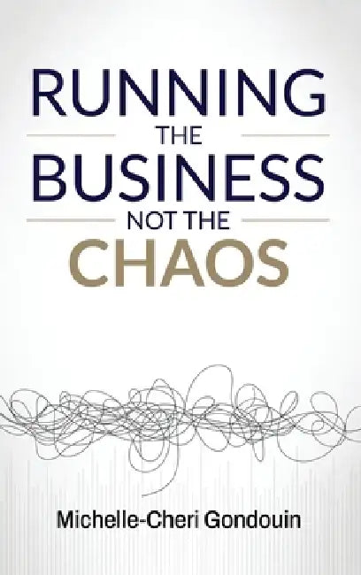 Running the Business Not the Chaos: A practical operating guide for founders and leaders. by Michelle-Cheri Gondouin