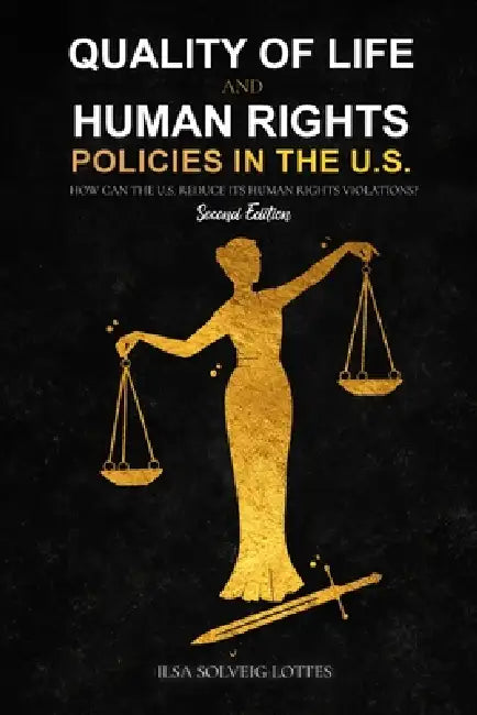 Quality of Life and Human Rights Policies in the U.S.: How can the U.S. Reduce its Human Rights Violations? 2nd Edition by Ilsa Solveig Lottes