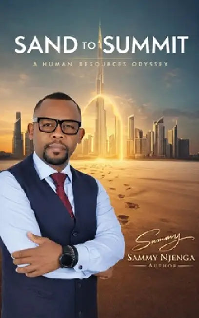 Sand to Summit: A Human Resource Odyssey by Sammy Njenga