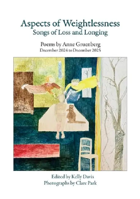 Aspects of Weightlessness - Songs of Loss and Longing: Poems by Anne Gruenberg, December 2024 to December 2025 by Anne Gruenberg, Kelly Davis, Clare Park