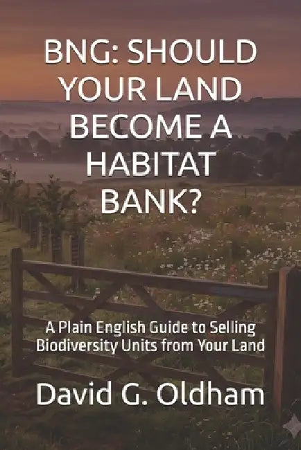 Bng: SHOULD YOUR LAND BECOME A HABITAT BANK?: A Plain English Guide to Selling Biodiversity Units from Your Land by David G. Oldham