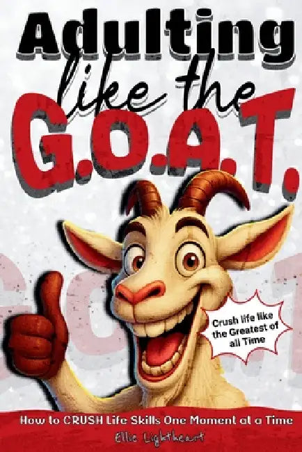 Adulting Like The G.O.A.T.: How to Crush Life Skills One Moment At A Time by Ellie Lightheart