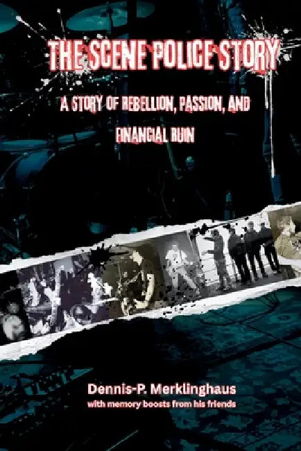 The Scene Police Story: A Story of Rebellion, Passion and Financial Ruin by Dennis P. Merklinghaus