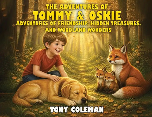 The Adventures Of Tommy & Oskie: Adventures Of Friendship, Hidden Treasures and Woodland Wonders by Tony Coleman
