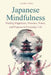 Japanese Mindfulness: Finding Happiness, Presence, Peace, and Purpose in Everyday Life by Clara Still