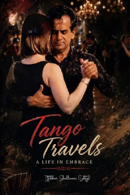 Tango Travels: A Life in Embrace by Iftikhar Shallwani