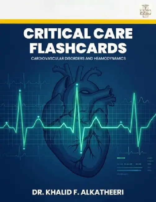 Critical Care Flashcards: Cardiovascular Disorders and Heamodynamics by Khalid F. Alkatheeri