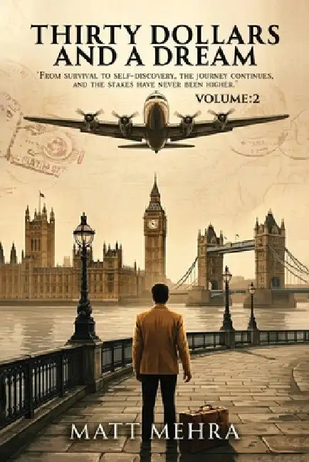 Thirty Ddollars and And A Dream VOLUME: 2: From Survival to Self-Discovery, the Journey Continues, and the Stakes Have Never Been Higher by Matt Mehra