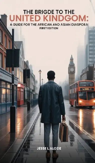 The Bridge to the United Kingdom a Guide for the African and Asian Diaspora by Jesse I. Alozie