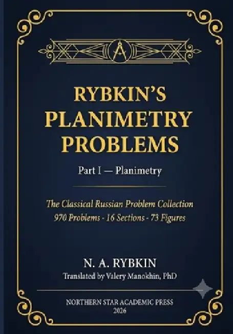 Rybkin's Collection of Problems in Geometry, Part I: Planimetry: The classical Russian problem collection - first complete English translation by Valery Manokhin, N. A. Rybkin