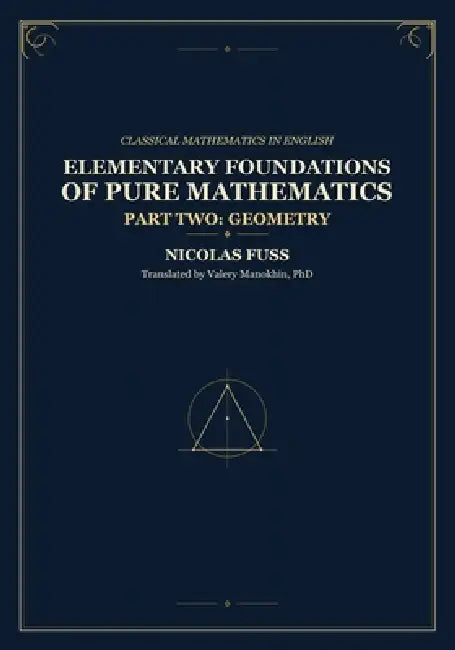 Fuss: Foundations of Pure Mathematics - Part II, Geometry: Classical Russian Math Textbooks - First Complete English Translation by Valery Manokhin, Nicolas Fuss