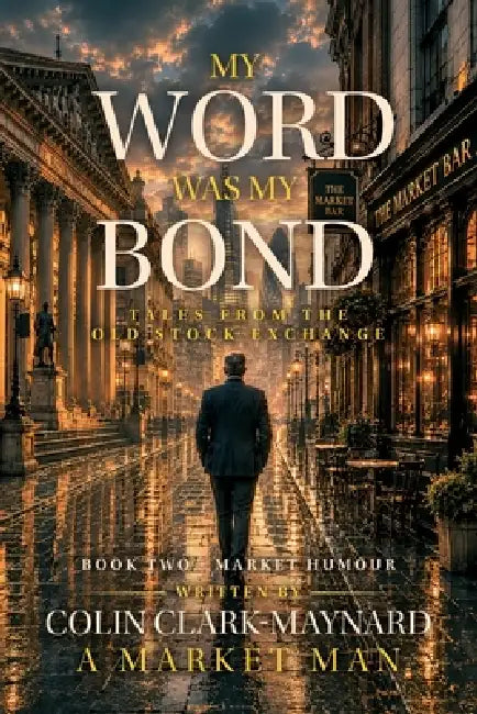 My Word Was My Bond: Tales from the Old Stock Exchange by Colin Clark-Maynard