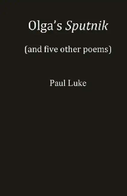 Olga's Sputnik (and five other poems) by Paul Luke