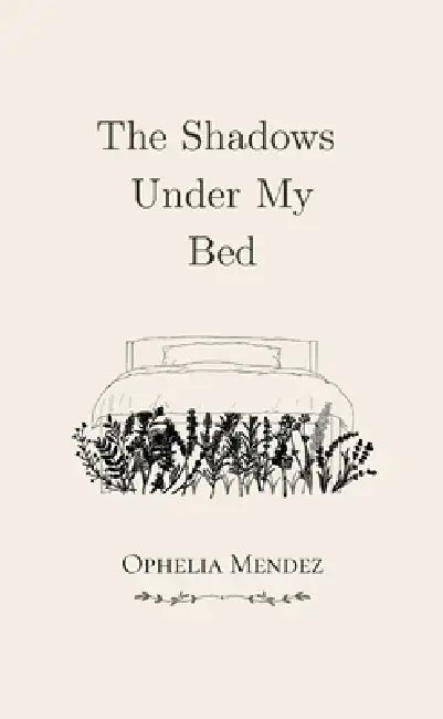 The Shadows Under My Bed by Ophelia Mendez