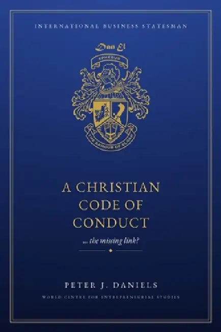 A Christian Code of Conduct: The Missing Link by Peter J. Daniels