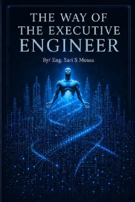 The Way of the Executive Engineer: Your guide into a successful engineering life by Sari S. Mousa