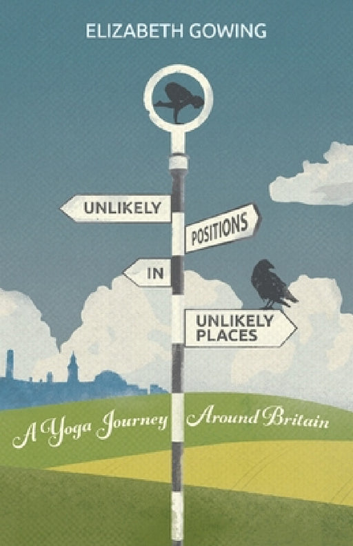 Unlikely Positions in Unlikely Places: a yoga journey around Britain by Elizabeth Gowing