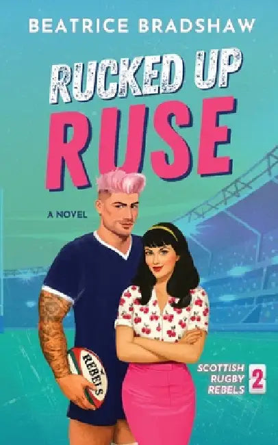 Rucked Up Ruse: A Fake Dating Rugby Romance by Bradshaw, Beatrice