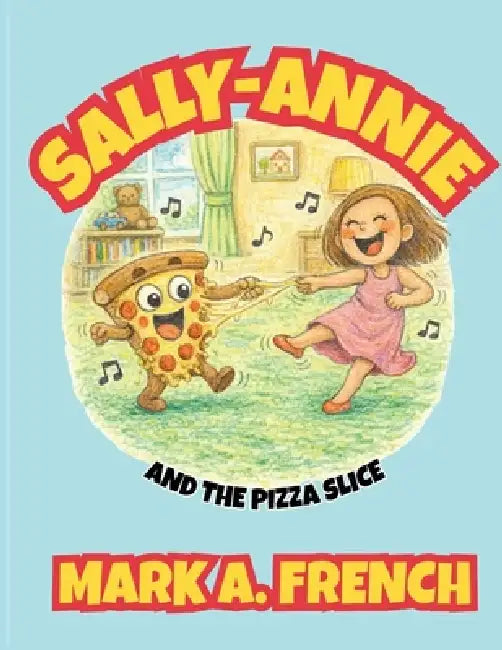 Sally-Annie and the Pizza Slice by Mark A. French