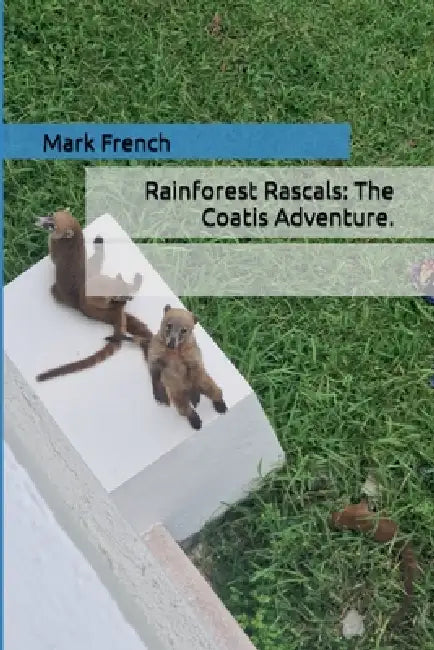 Rainforest Rascals: The Coatis Adventure. by Mark French