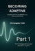 Becoming Adaptive: Part 1 - The Evolving Landscape and Workplace Context: Mastering Human Adaptability for an Unpredictable World by Christopher Paul Clift