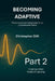 Becoming Adaptive - Mastering Human Adaptability for an Unpredictable World: Part 2: Creating a New Model of Learning by Christopher Paul Clift