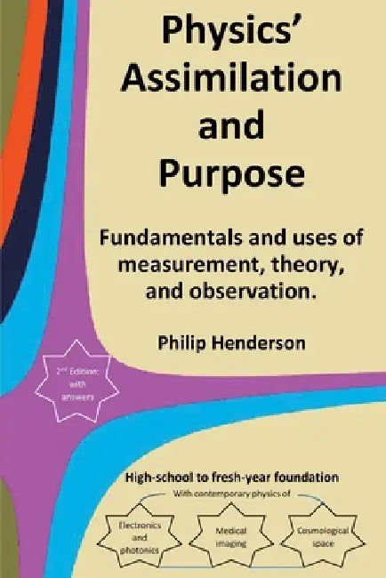 Physics' Assimilation and Purpose: Fundamentals and uses of measurement, theory, and observation. by Philip Henderson
