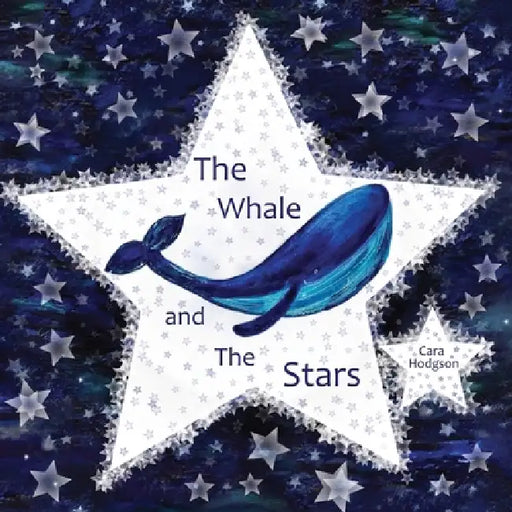 The Whale and The Stars: The Whale and The Stars: On starry nights Whale tries to reach the stars in the sky. Join Whale on a journey through deep sea by Cara Hodgson