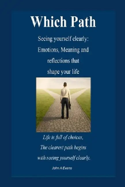 Which Path, seeing yourself clearly: Your Journey to Awareness, Choice, and Change by John A. Evans