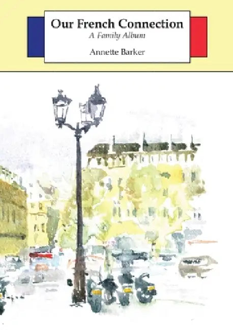 Our French Connection: A Family Album by Annette Barker