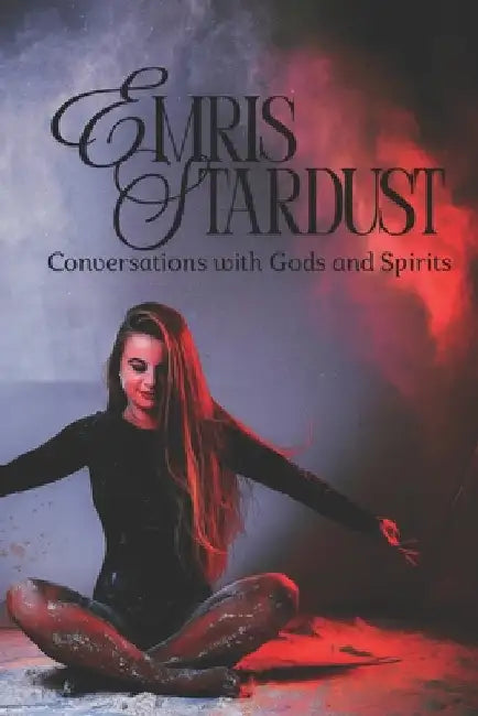 Emris Stardust: Conversations with Gods and Spirits by Stardust, Emris