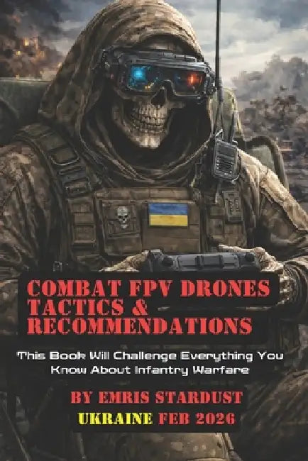 Combat FPV Drones Tactics & Recommendations: This Book Will Challenge Everything You Know About Infantry Warfare by Emris Stardust