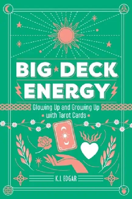 Big Deck Energy. The LazyGirlsGuide on How to Glow up and Grow up with Tarot Cards by K. L. Edgar
