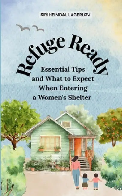 Refuge Ready, Essential Tips and What to Expect When Entering a Women's Shelter [US version] by Siri Heimdal Lagerlov