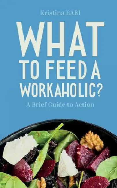 What to Feed a Workaholic? by Kristina Babi, Emma Mansfield, Vera Golosova
