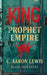 KING, Prophet, Empire by C. Aaron Lewis