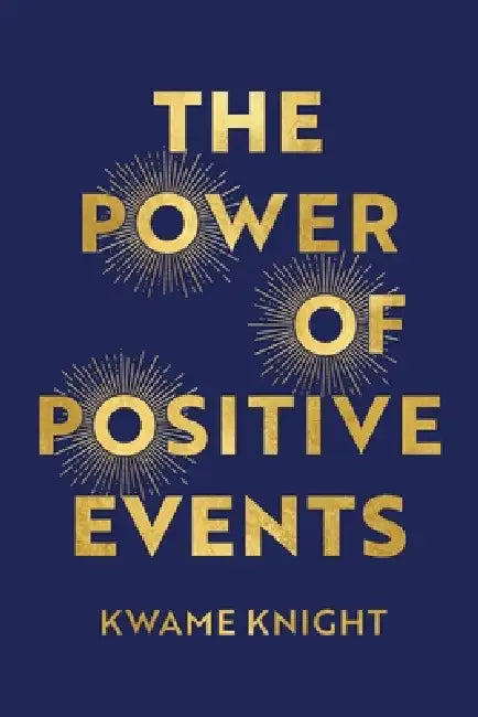 The Power of Positive Events by Kwame Knight