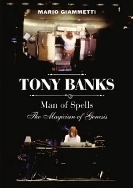 Tony Banks: Man of Spells - The Magician of Genesis by Mario Giammetti