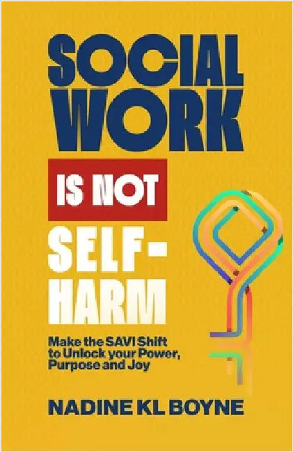 Social work is not Self-Harm: Make the SAVI Shift to unlock your power, purpose and joy by Boyne, Nadine Kl