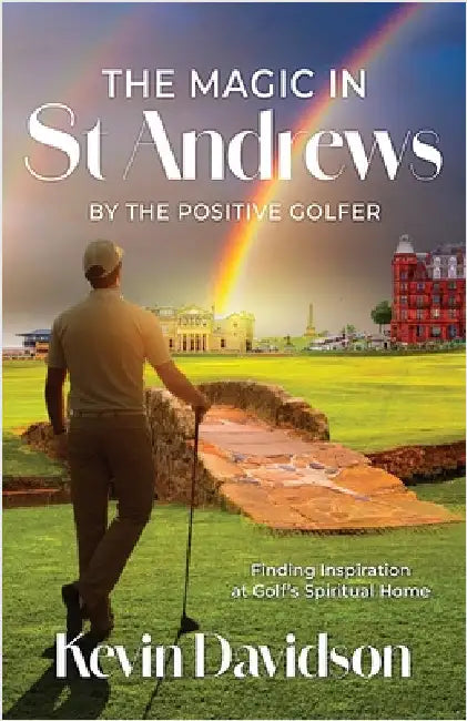 The Magic In St Andrews By The Positive Golfer: Finding Inspiration at Golf's Spiritual Home by Davidson, Kevin