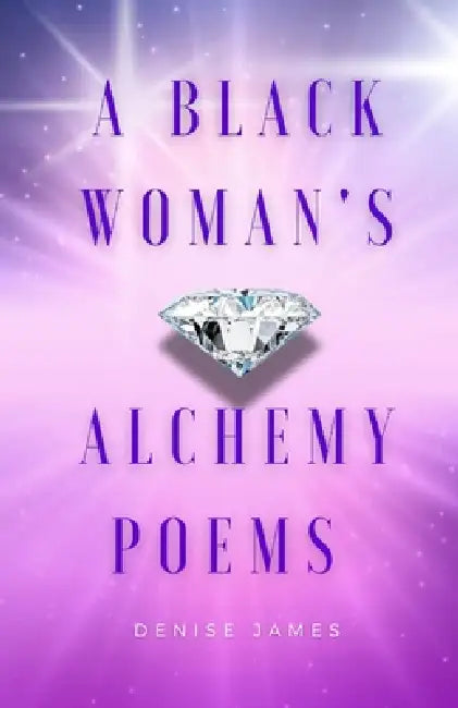 A Black Woman's Alchemy Poems by Denise James